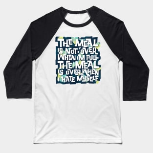 The Meal is Over When I Hate Myself Baseball T-Shirt